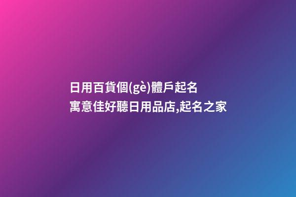 日用百貨個(gè)體戶起名 寓意佳好聽日用品店,起名之家-第1張-店鋪起名-玄機(jī)派